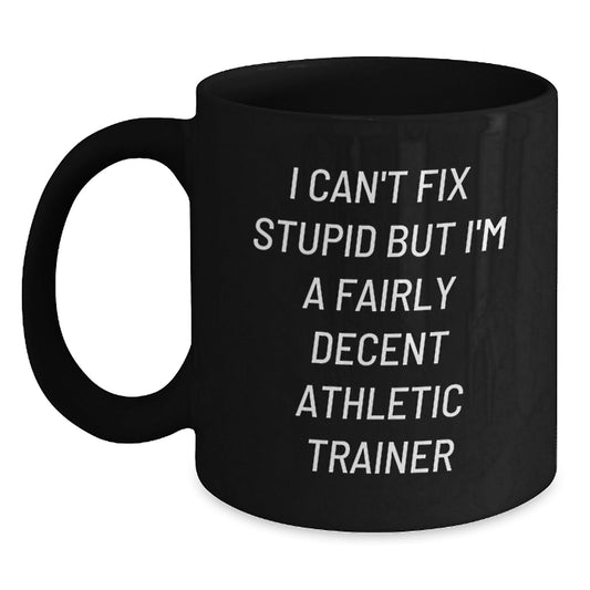 Funny Athletic Trainer Gifts, Unique Christmas Unique Gifts from Men to Friends for Athletic Trainer, Black Coffee Mug with I Can't Fix Stupid But I'm A Fairly Decent Athletic Trainer Quote - The Buy Boom
