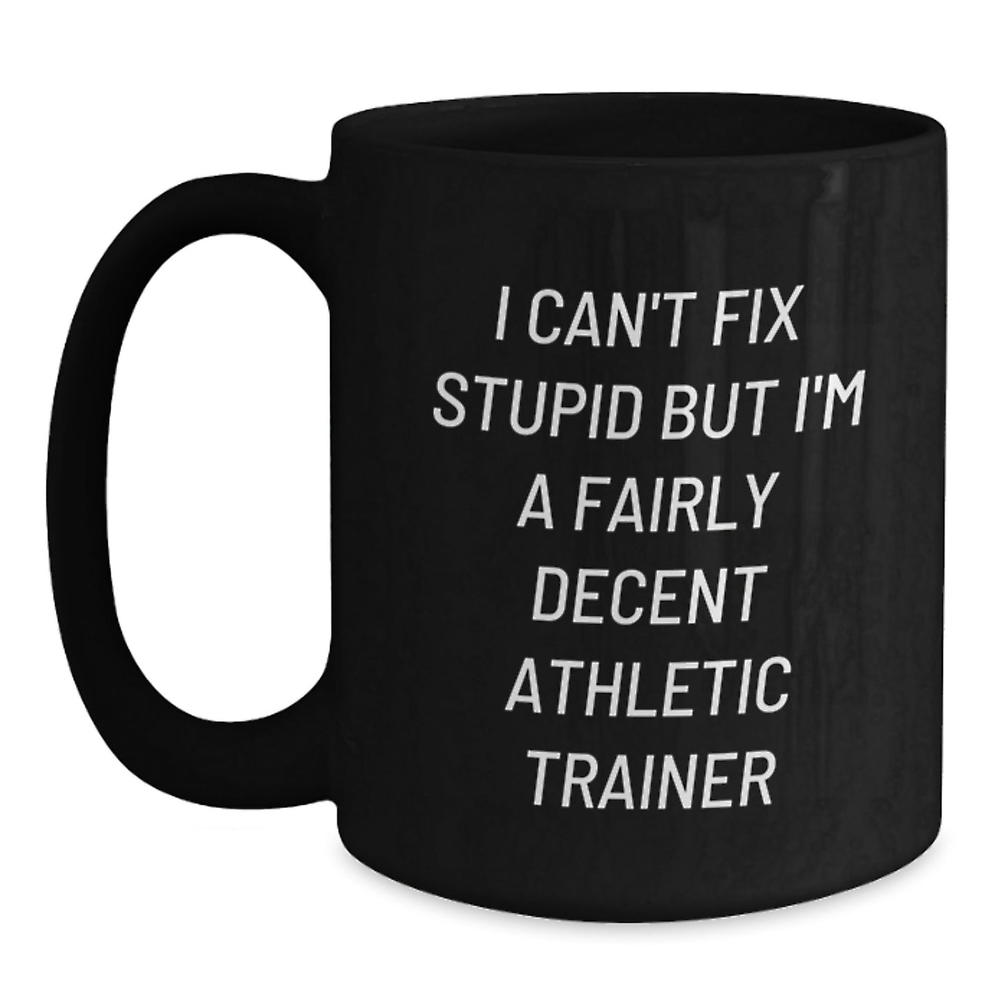 Funny Athletic Trainer Gifts, Unique Christmas Unique Gifts from Men to Friends for Athletic Trainer, Black Coffee Mug with I Can't Fix Stupid But I'm A Fairly Decent Athletic Trainer Quote - The Buy Boom