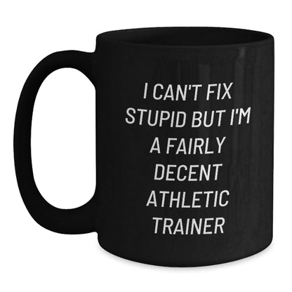 Funny Athletic Trainer Gifts, Unique Christmas Unique Gifts from Men to Friends for Athletic Trainer, Black Coffee Mug with I Can't Fix Stupid But I'm A Fairly Decent Athletic Trainer Quote - The Buy Boom