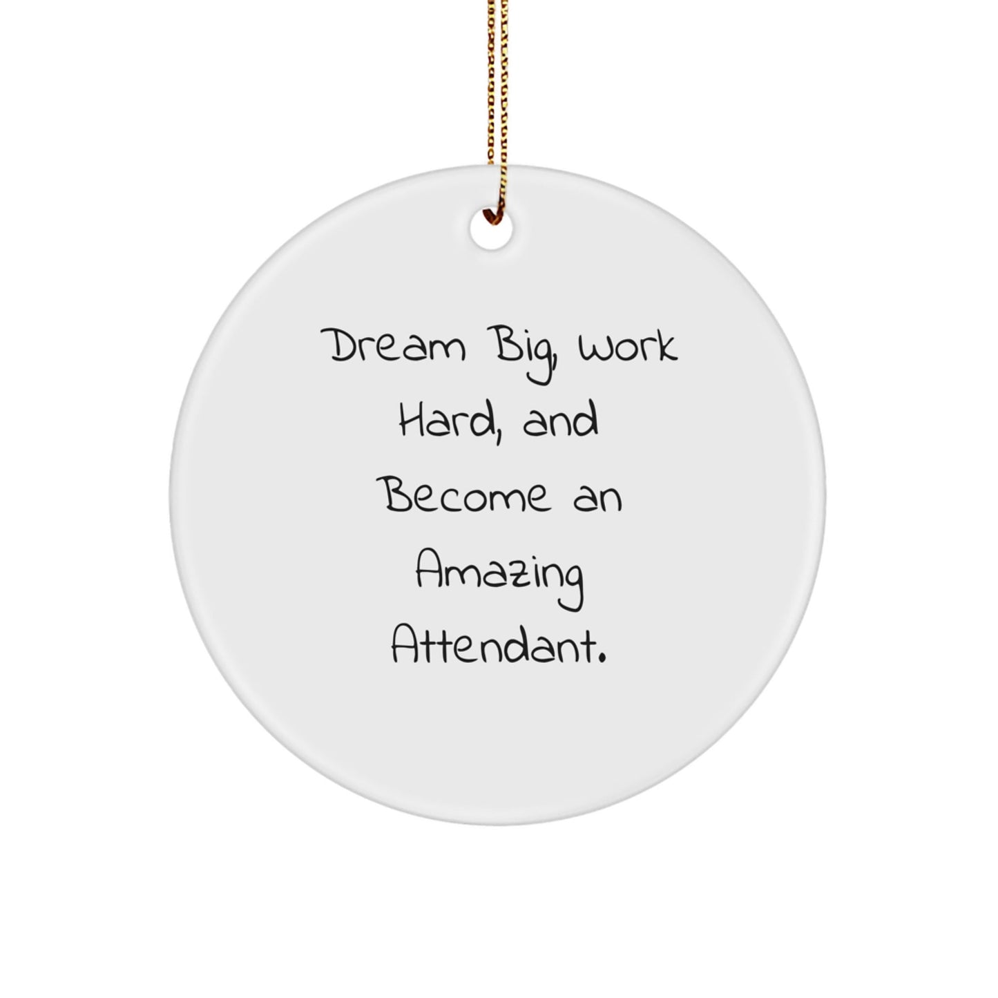 Funny Attendant Christmas Unique Gifts for Men, Women, Friends, Coworkers, Family from 'Dream Big, Work Hard, And Become An Amazing Attendant.' Circle Ornament - The Buy Boom