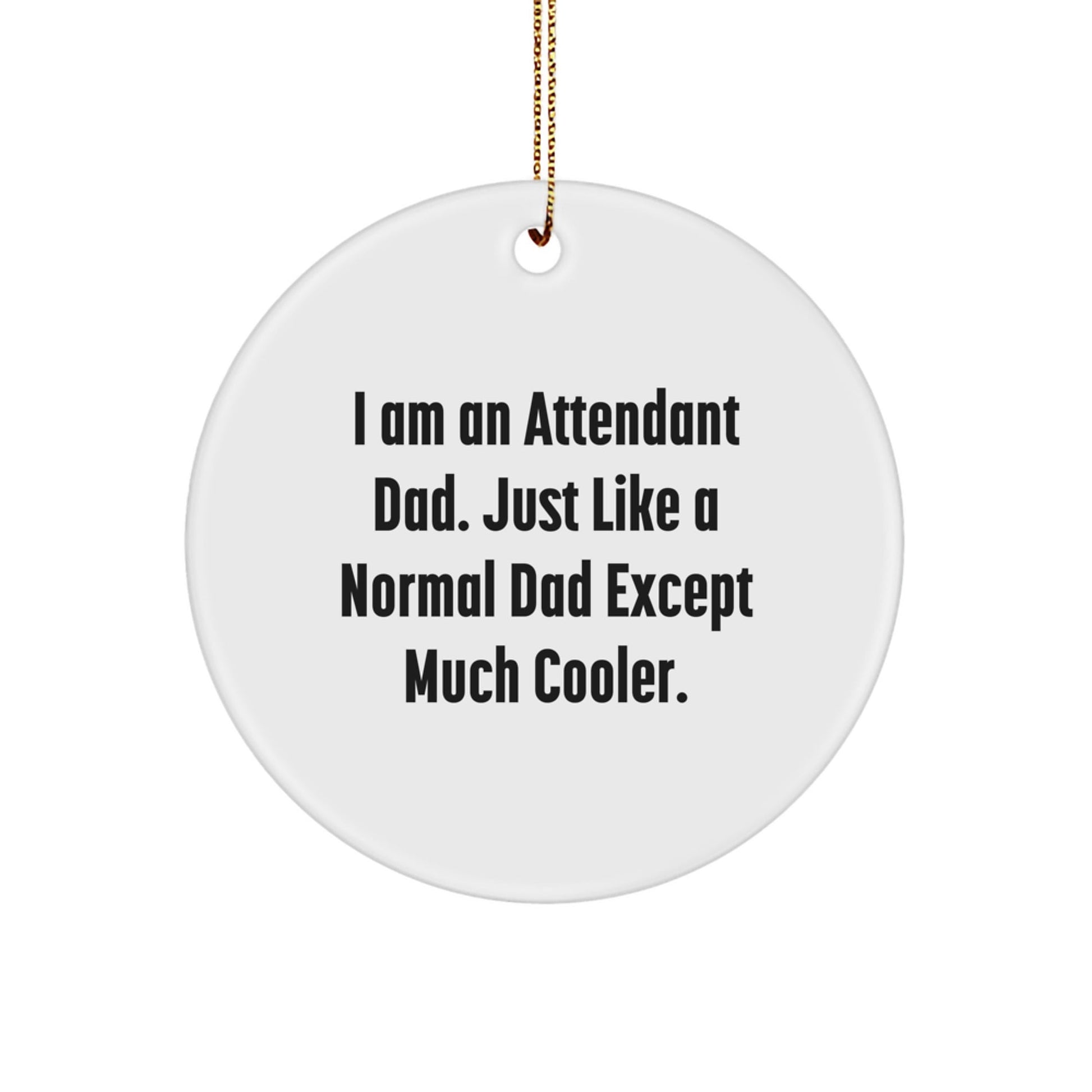 Funny Attendant Dad Gifts for Men, Engraved Circle Ornament, I Am An Attendant Dad Just Like A Normal Dad Except Much Cooler, Christmas Unique Gifts from Dad to Attendant - The Buy Boom