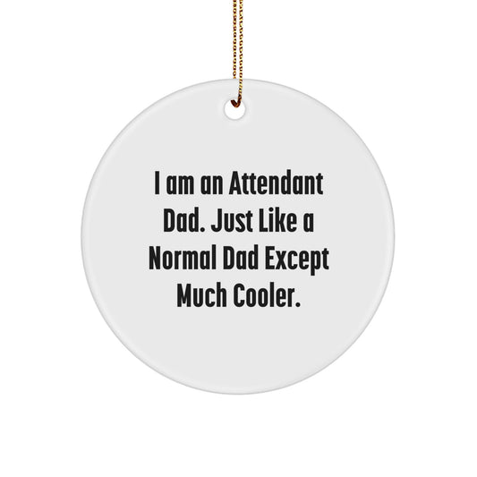 Funny Attendant Dad Gifts for Men, Engraved Circle Ornament, I Am An Attendant Dad Just Like A Normal Dad Except Much Cooler, Christmas Unique Gifts from Dad to Attendant - The Buy Boom