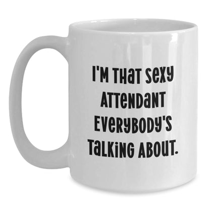 Funny Attendant Gifts, I'm That Sexy Attendant Everybody's Talking About. White Coffee Mug for Birthday, Gifts from Friends, Gifts for Attendant - The Buy Boom