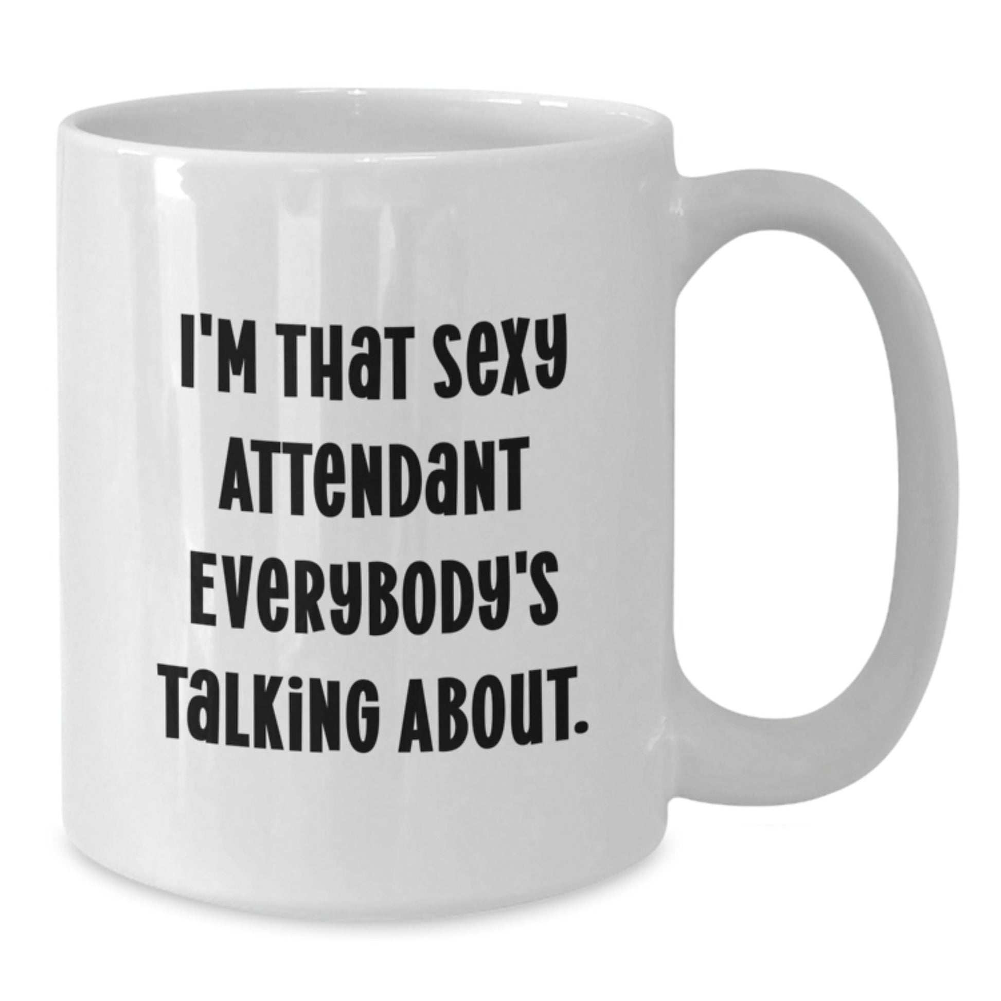Funny Attendant Gifts, I'm That Sexy Attendant Everybody's Talking About. White Coffee Mug for Birthday, Gifts from Friends, Gifts for Attendant - The Buy Boom