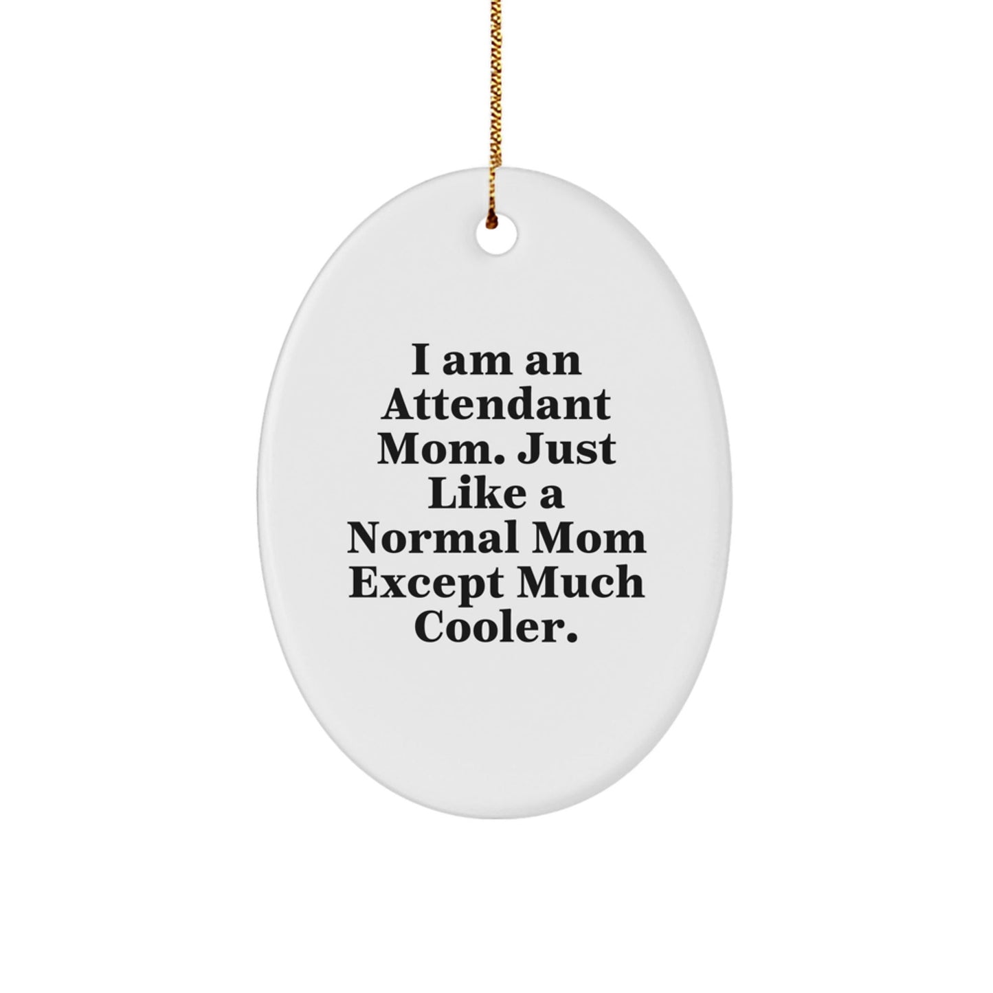 Funny Attendant Mom Gift, Oval Ornament for Attendant Moms, I Am An Attendant Mom Except Much Cooler, Christmas Unique Gifts for Attendant Friends - The Buy Boom