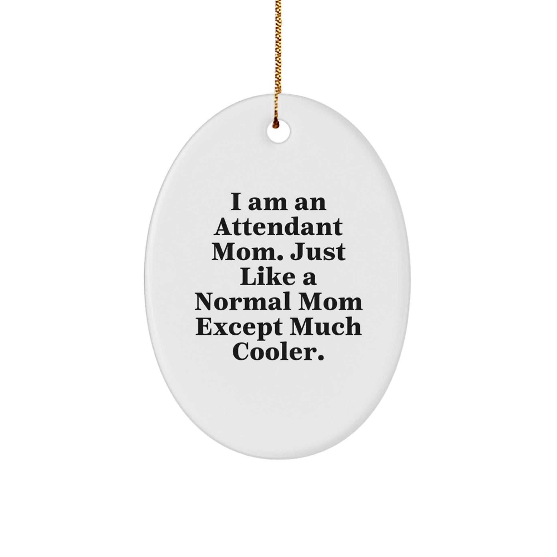 Funny Attendant Mom Gift, Oval Ornament for Attendant Moms, I Am An Attendant Mom Except Much Cooler, Christmas Unique Gifts for Attendant Friends - The Buy Boom