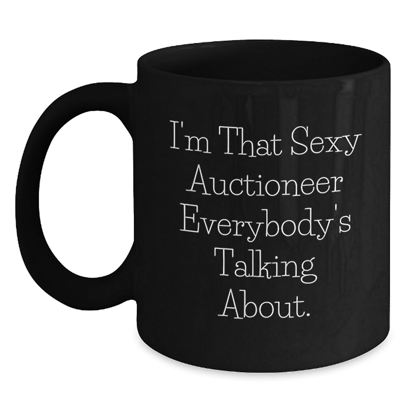 Funny Auctioneer Gifts for Men from Friends - I'm That Sexy Auctioneer Everybody's Talking About. Black Coffee Mug, Birthday Unique Gifts - The Buy Boom