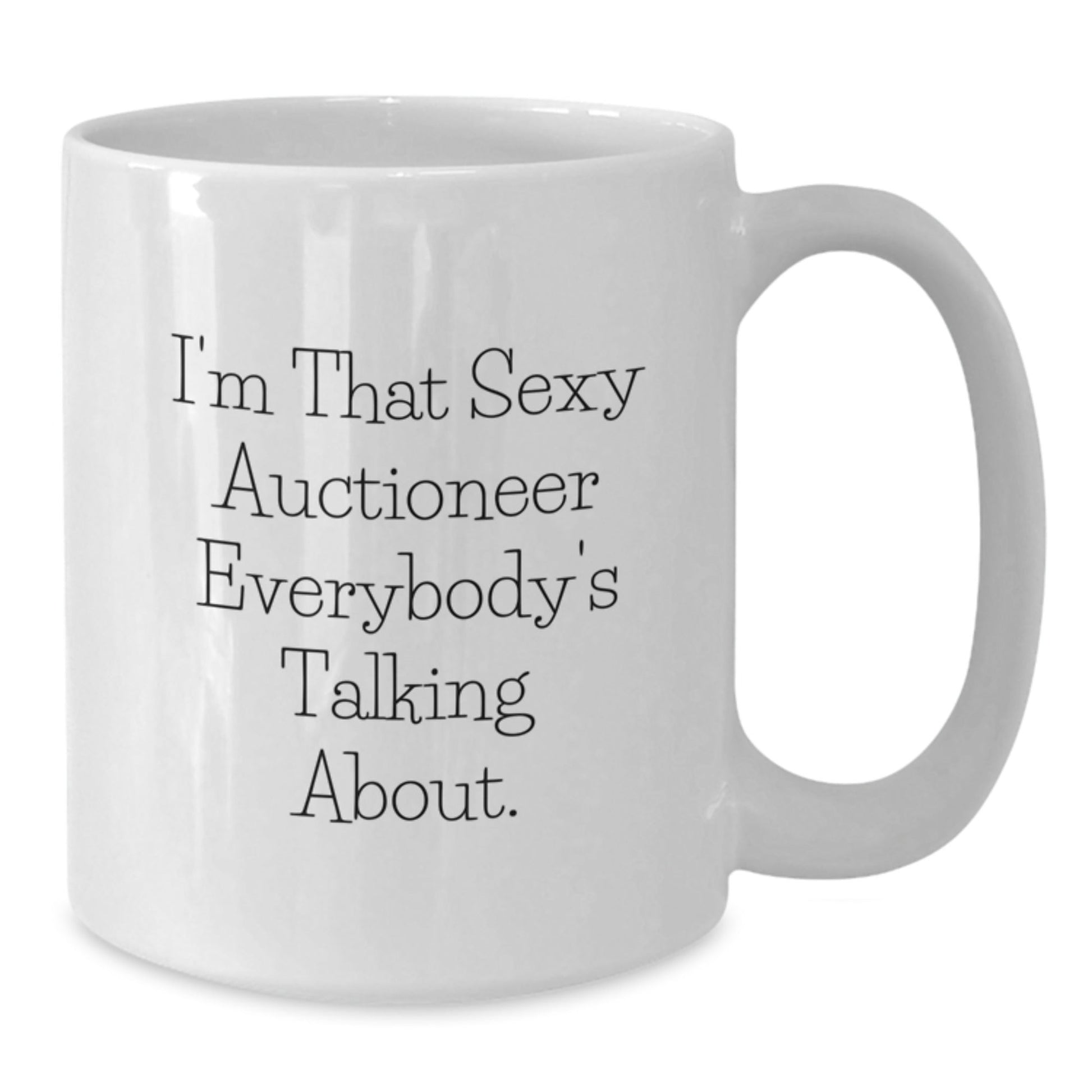 Funny Auctioneer Gifts from Friends and Family - I'm That Sexy Auctioneer Everybody's Talking About. - White Coffee Mug for Auctioneer's Birthday - The Buy Boom