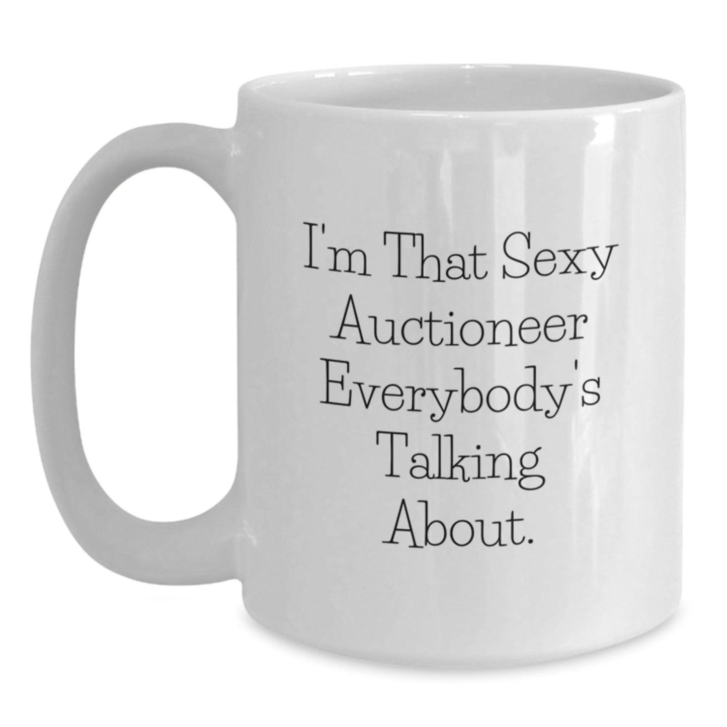 Funny Auctioneer Gifts from Friends and Family - I'm That Sexy Auctioneer Everybody's Talking About. - White Coffee Mug for Auctioneer's Birthday - The Buy Boom