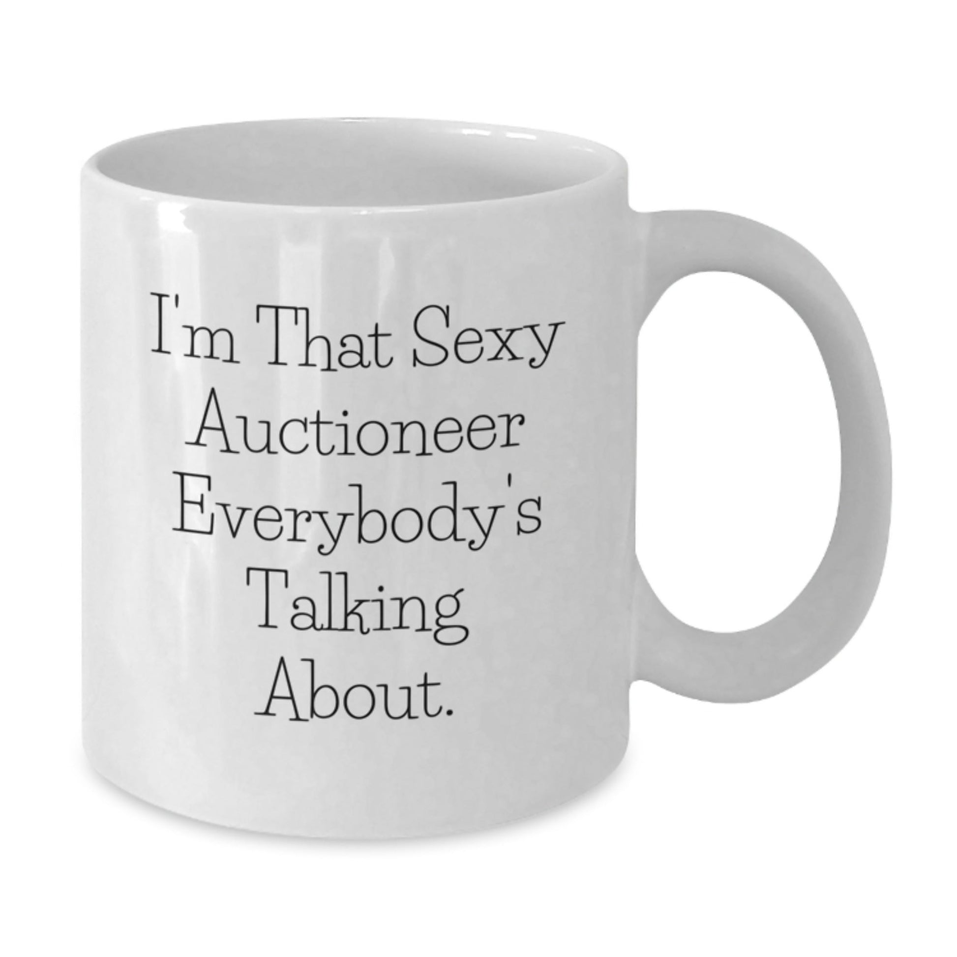 Funny Auctioneer Gifts from Friends and Family - I'm That Sexy Auctioneer Everybody's Talking About. - White Coffee Mug for Auctioneer's Birthday - The Buy Boom