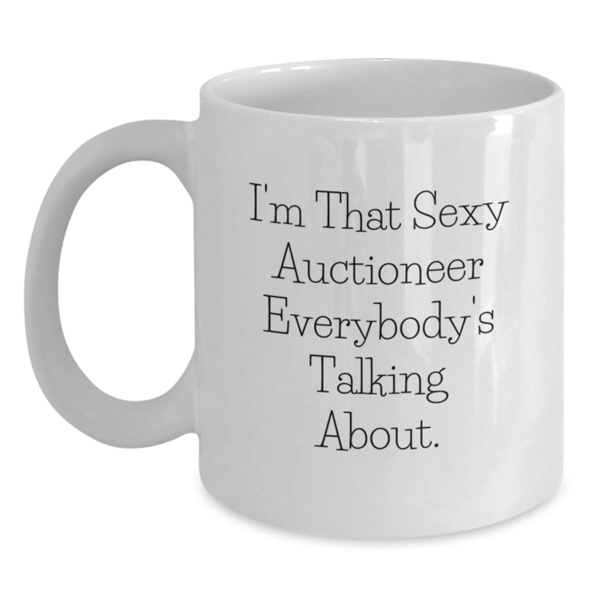 Funny Auctioneer Gifts from Friends and Family - I'm That Sexy Auctioneer Everybody's Talking About. - White Coffee Mug for Auctioneer's Birthday - The Buy Boom