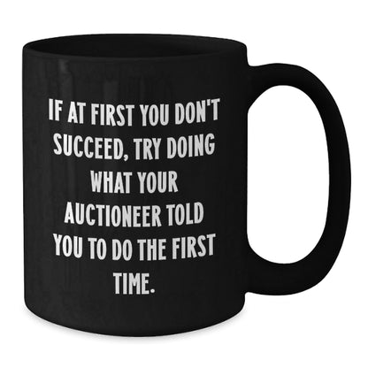 Funny Auctioneer Gifts from Friends - If At First You Don't Succeed, Try Doing What Your Auctioneer Told You To Do The First Time. Black Coffee Mug - The Buy Boom