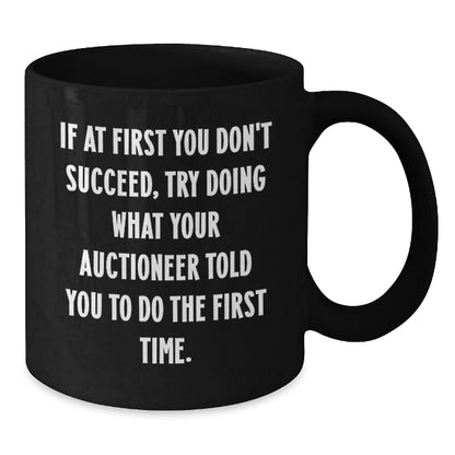 Funny Auctioneer Gifts from Friends - If At First You Don't Succeed, Try Doing What Your Auctioneer Told You To Do The First Time. Black Coffee Mug - The Buy Boom