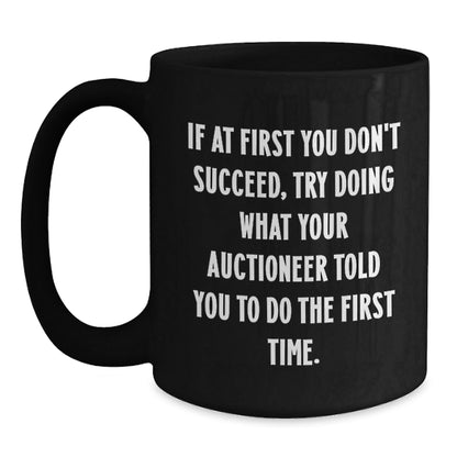 Funny Auctioneer Gifts from Friends - If At First You Don't Succeed, Try Doing What Your Auctioneer Told You To Do The First Time. Black Coffee Mug - The Buy Boom