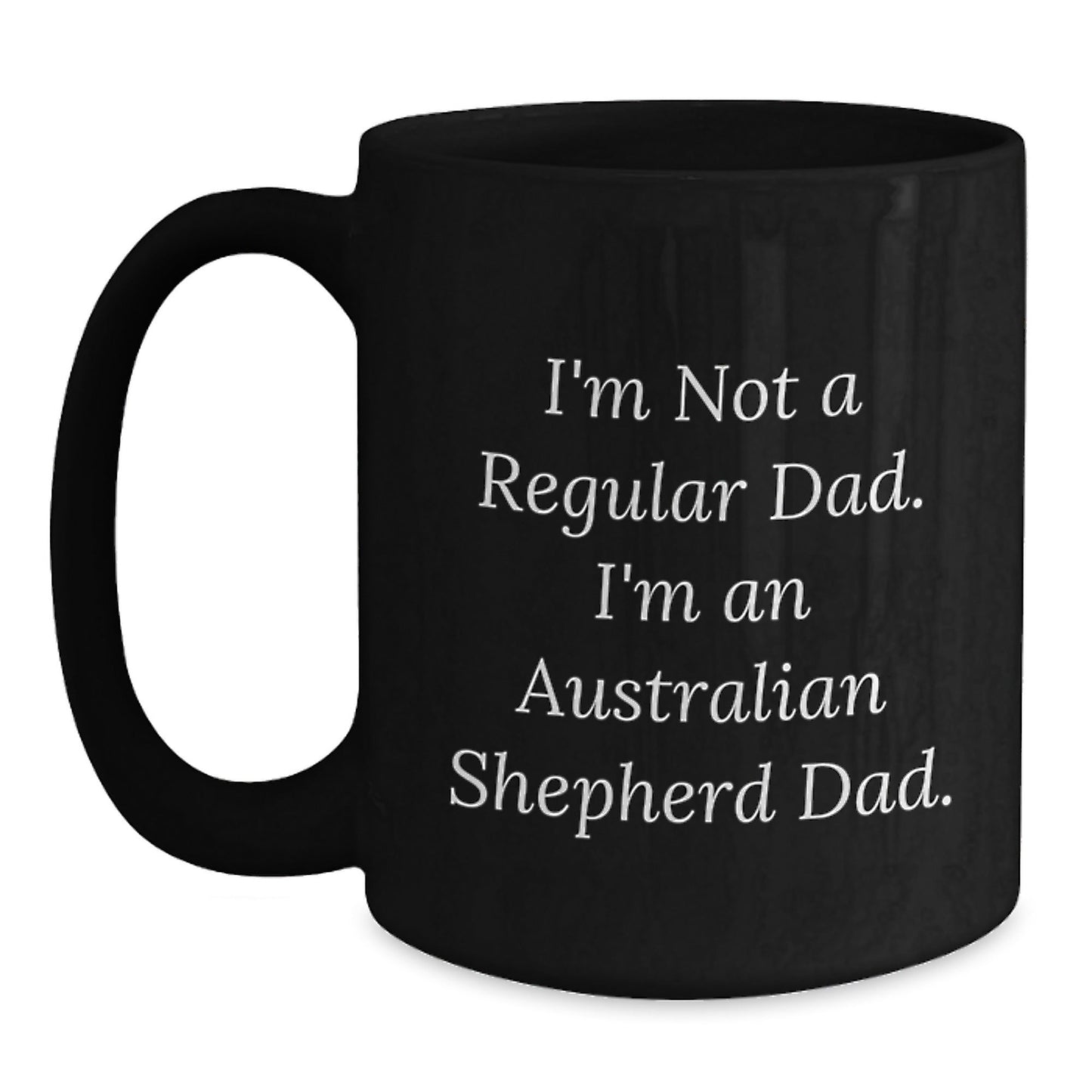 Funny Australian Shepherd Dad Gifts - I'm Not A Regular Dad. I'm An Australian Shepherd Dad. Black Coffee Mug, Birthday Unique Gifts from Dad to Australian Shepherd Dog Owner - The Buy Boom