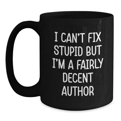 Funny Author Gifts from Friends for Author, Christmas Unique Mugs, Black Coffee Mug, I Can't Fix Stupid But I'm A Fairly Decent Author Quote - The Buy Boom