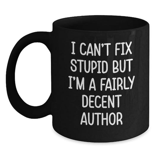 Funny Author Gifts from Friends for Author, Christmas Unique Mugs, Black Coffee Mug, I Can't Fix Stupid But I'm A Fairly Decent Author Quote - The Buy Boom