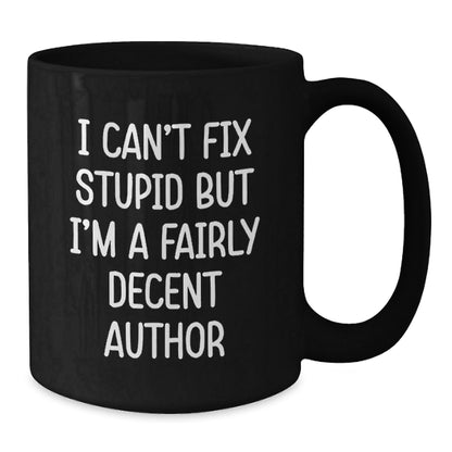 Funny Author Gifts from Friends for Author, Christmas Unique Mugs, Black Coffee Mug, I Can't Fix Stupid But I'm A Fairly Decent Author Quote - The Buy Boom