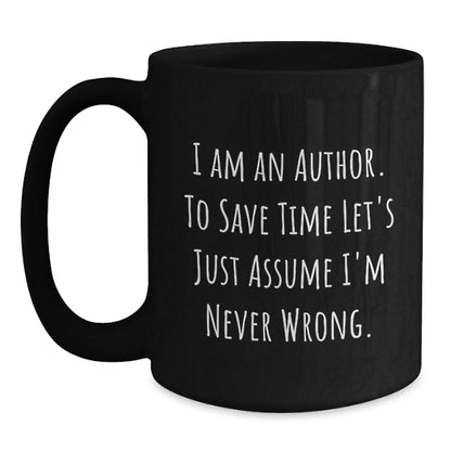 Funny Author Gifts from Friends for Men Black Coffee Mug - 'I Am An Author To Save Time Let's Just Assume I'm Never Wrong.' Christmas Unique - The Buy Boom