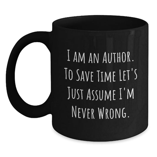 Funny Author Gifts from Friends for Men Black Coffee Mug - 'I Am An Author To Save Time Let's Just Assume I'm Never Wrong.' Christmas Unique - The Buy Boom