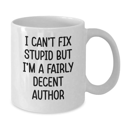 Funny Author Gifts from Friends - White Coffee Mug with Quirky I Can't Fix Stupid But I'm A Fairly Decent Author Quote for Author Men, Women, Coworkers, Family - The Buy Boom