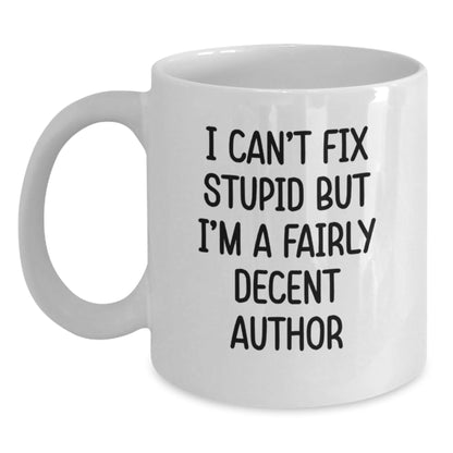 Funny Author Gifts from Friends - White Coffee Mug with Quirky I Can't Fix Stupid But I'm A Fairly Decent Author Quote for Author Men, Women, Coworkers, Family - The Buy Boom
