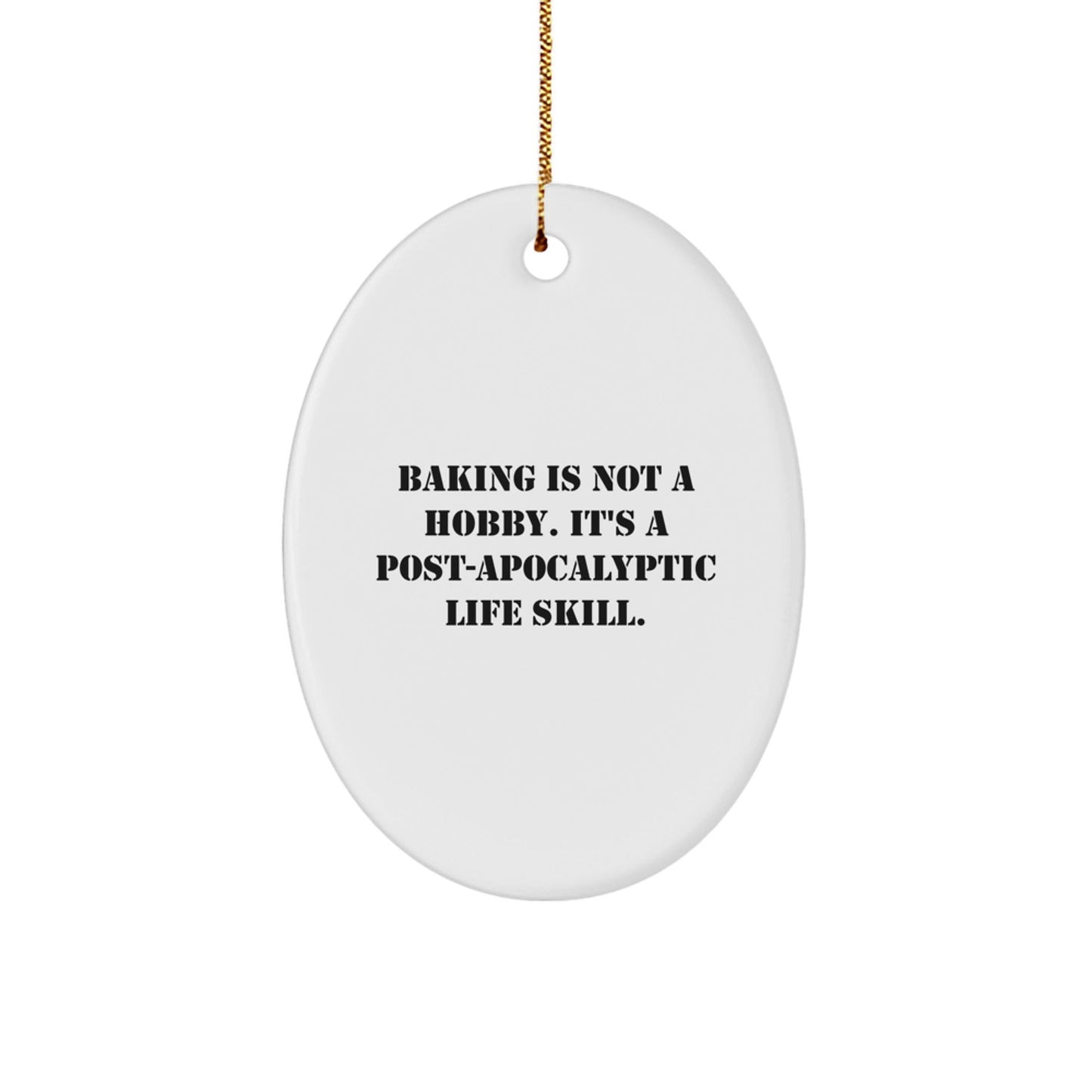 Funny Baking Gifts for Friends from Baking Enthusiasts - Oval Ornament 'Baking Is Not A Hobby. It's A Post - apocalyptic Life Skill.' - Christmas Unique Gifts - The Buy Boom