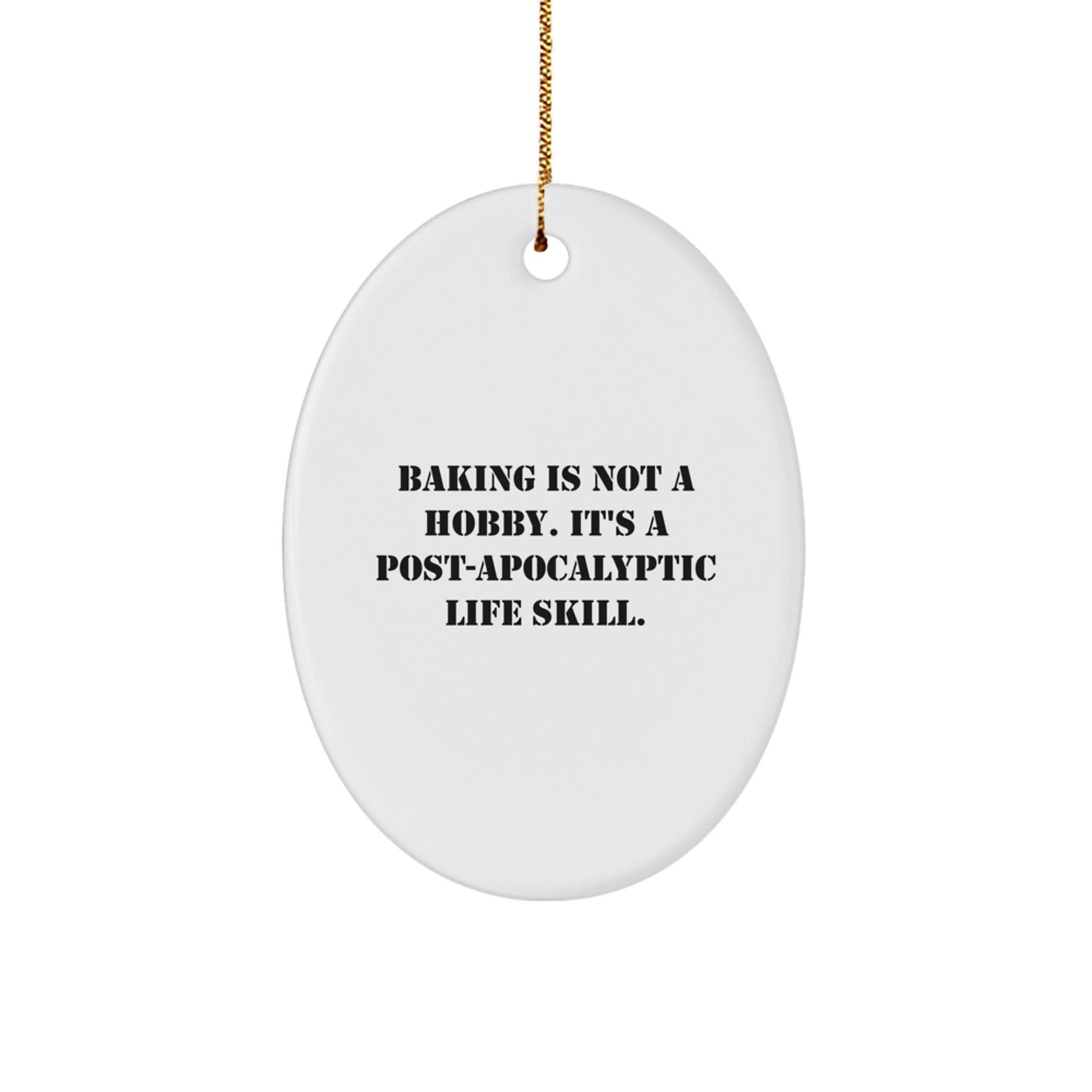 Funny Baking Gifts for Friends from Baking Enthusiasts - Oval Ornament 'Baking Is Not A Hobby. It's A Post - apocalyptic Life Skill.' - Christmas Unique Gifts - The Buy Boom