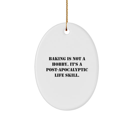 Funny Baking Gifts for Friends from Baking Enthusiasts - Oval Ornament 'Baking Is Not A Hobby. It's A Post - apocalyptic Life Skill.' - Christmas Unique Gifts - The Buy Boom