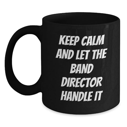 Funny Band Director Black Coffee Mugs, Keep Calm And Let The Band Director Handle It, Birthday Unique Gifts from Friends, Gifts for Band Director - The Buy Boom