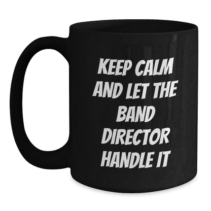 Funny Band Director Black Coffee Mugs, Keep Calm And Let The Band Director Handle It, Birthday Unique Gifts from Friends, Gifts for Band Director - The Buy Boom