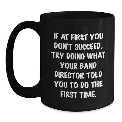 Funny Band Director Gifts from Friends for Men, Black Coffee Mug, If At First You Don't Succeed, Try Doing What Your Band Director Told You To Do The First Time. - The Buy Boom