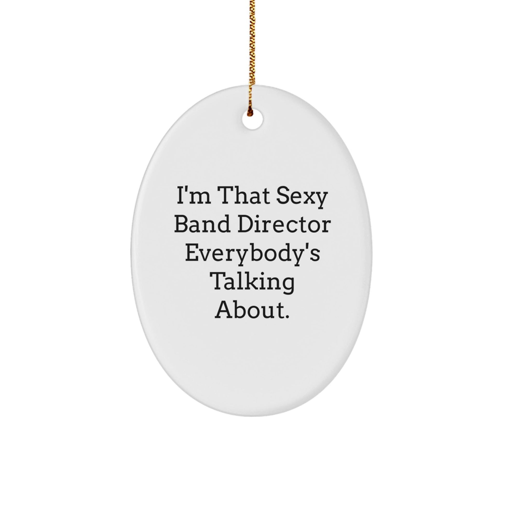 Funny Band Director Gifts from Friends for Men - Oval Ornament I'm That Sexy Band Director Everybody's Talking About - Unique Christmas Unique Gifts - The Buy Boom