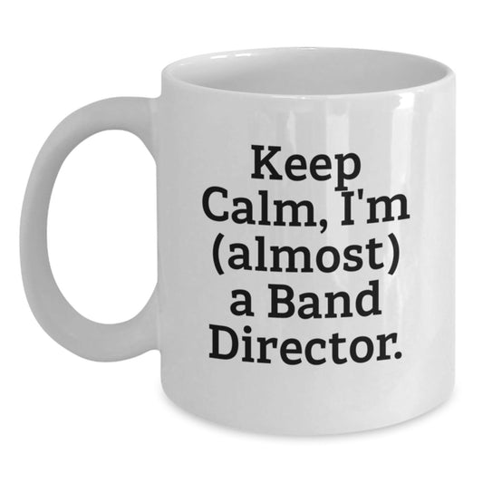 Funny Band Director Gifts from Friends to Family, White Coffee Mug, Keep Calm I'm almost a Band Director - The Buy Boom