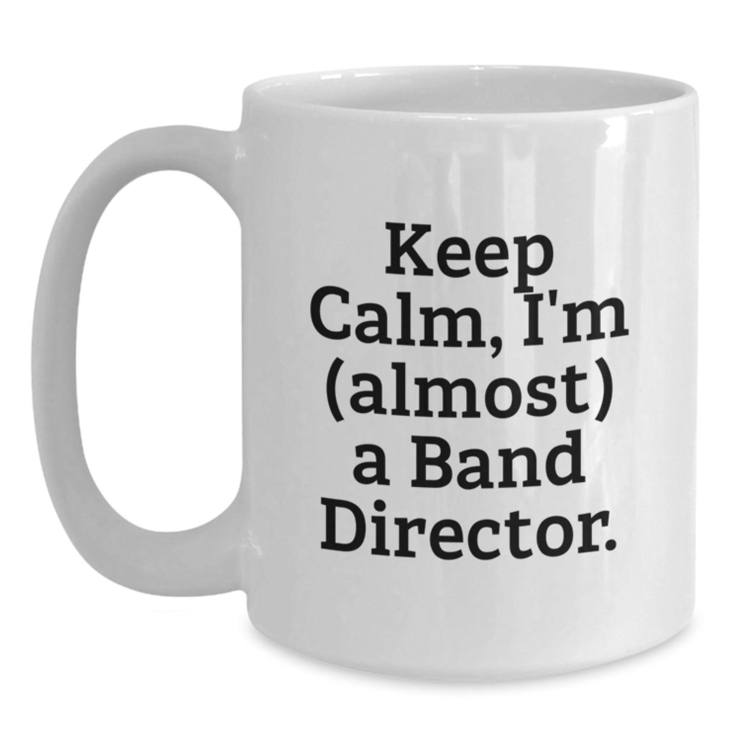 Funny Band Director Gifts from Friends to Family, White Coffee Mug, Keep Calm I'm almost a Band Director - The Buy Boom