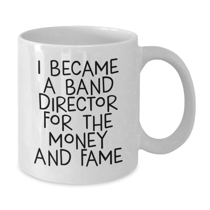 Funny Band Director Gifts, White Coffee Mug for Him, I Became A Band Director For The Money And Fame, Birthday Unique Gifts from Friends to Band Director - The Buy Boom