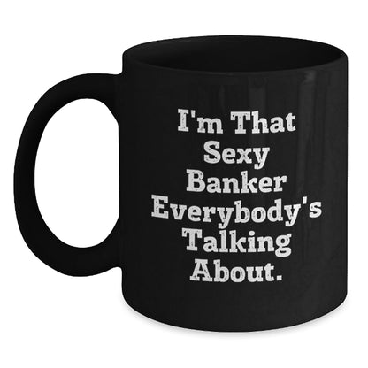 Funny Banker Gifts for Birthday - 'I'm That Sexy Banker Everybody's Talking About.' Black Coffee Mug from Friends to Coworkers - The Buy Boom