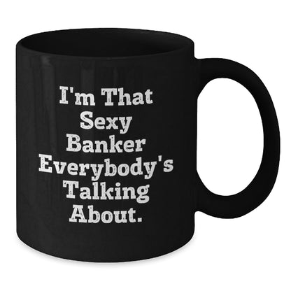 Funny Banker Gifts for Birthday - 'I'm That Sexy Banker Everybody's Talking About.' Black Coffee Mug from Friends to Coworkers - The Buy Boom