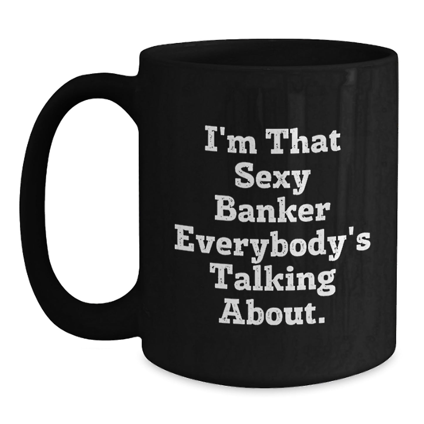 Funny Banker Gifts for Birthday - 'I'm That Sexy Banker Everybody's Talking About.' Black Coffee Mug from Friends to Coworkers - The Buy Boom