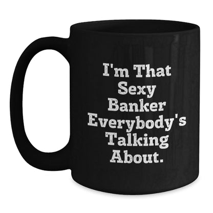 Funny Banker Gifts for Birthday - 'I'm That Sexy Banker Everybody's Talking About.' Black Coffee Mug from Friends to Coworkers - The Buy Boom