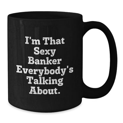 Funny Banker Gifts for Birthday - 'I'm That Sexy Banker Everybody's Talking About.' Black Coffee Mug from Friends to Coworkers - The Buy Boom