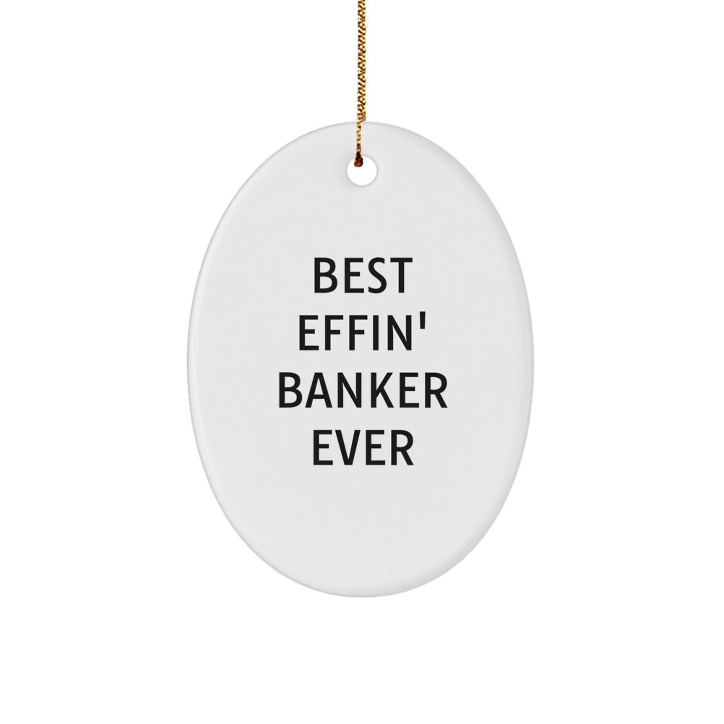 Funny Banker Gifts for Men Unique Oval Ornament, Best Effin' Banker Ever Quote Christmas Decorations, Gifts from Family to Coworkers, White Oval Shaped MDF with High - Gloss Finish, Ideal Gift Idea - The Buy Boom