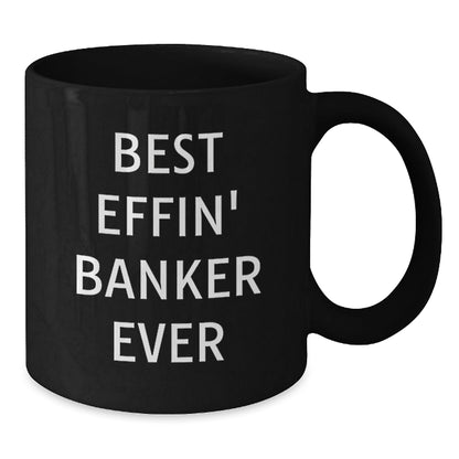 Funny Banker Gifts from Friends for Christmas Unique Black Coffee Mug - Best Effin' Banker Ever - The Buy Boom