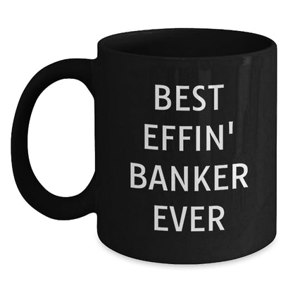 Funny Banker Gifts from Friends for Christmas Unique Black Coffee Mug - Best Effin' Banker Ever - The Buy Boom