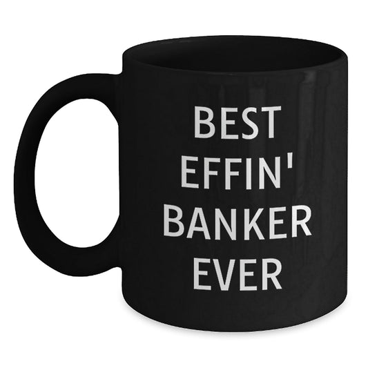 Funny Banker Gifts from Friends for Christmas Unique Black Coffee Mug - Best Effin' Banker Ever - The Buy Boom