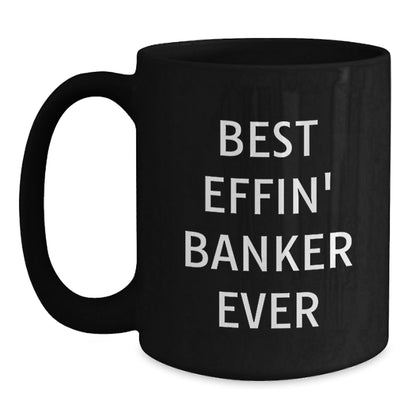 Funny Banker Gifts from Friends for Christmas Unique Black Coffee Mug - Best Effin' Banker Ever - The Buy Boom