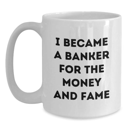 Funny Banker Gifts, I Became A Banker For The Money And Fame White Coffee Mug, Birthday Unique Gifts from Friends to Banker - The Buy Boom