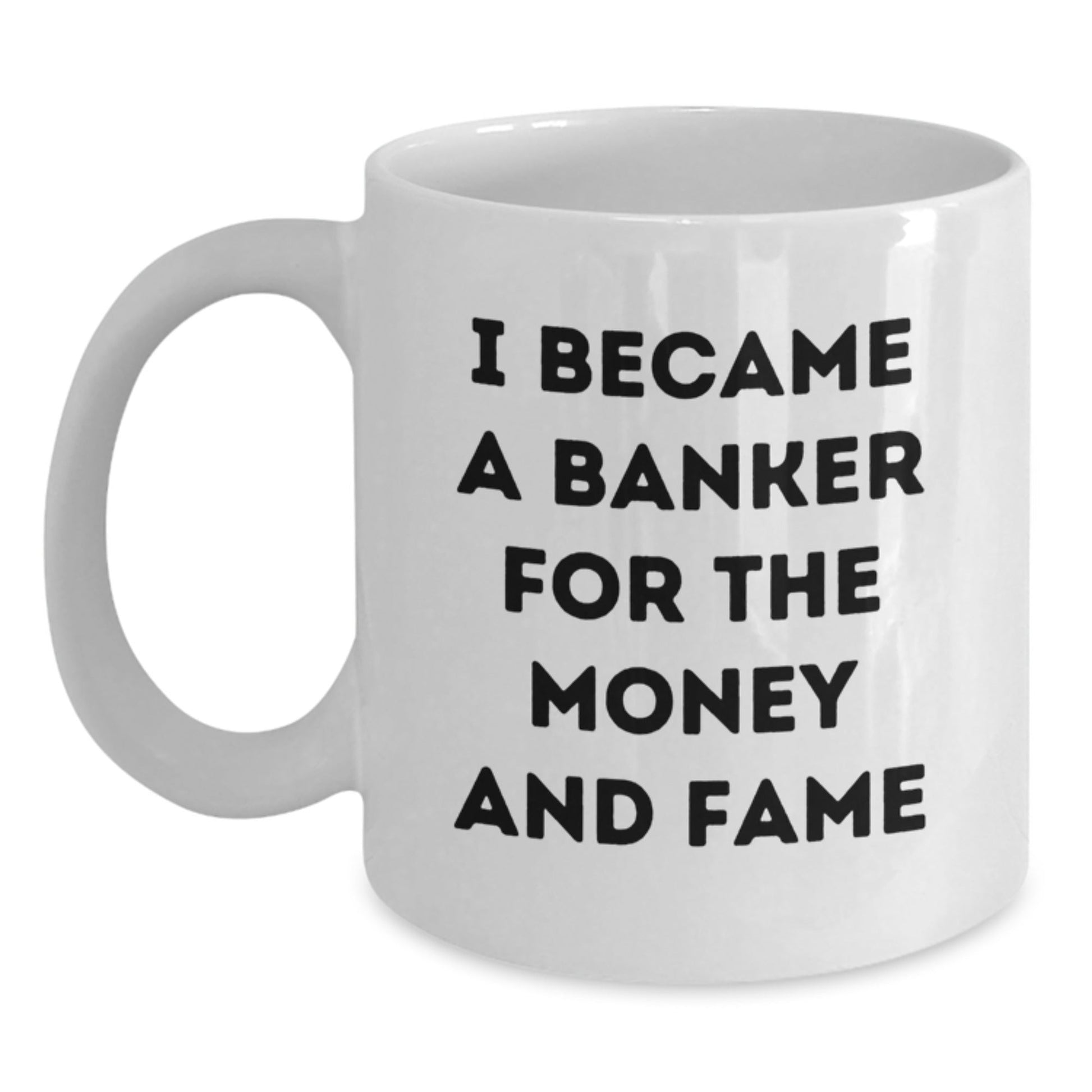 Funny Banker Gifts, I Became A Banker For The Money And Fame White Coffee Mug, Birthday Unique Gifts from Friends to Banker - The Buy Boom