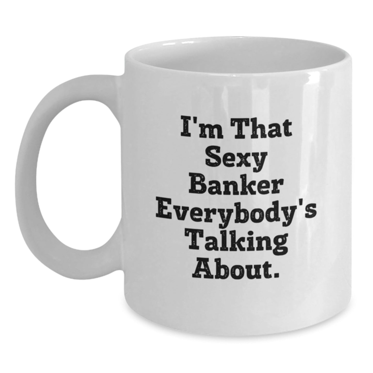 Funny Banker Quotes Gifts for Him from Friends - I'm That Sexy Banker Everybody's Talking About. White Coffee Mug, 11oz or 15oz, Ceramic, Birthday Unique Gifts - The Buy Boom