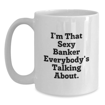 Funny Banker Quotes Gifts for Him from Friends - I'm That Sexy Banker Everybody's Talking About. White Coffee Mug, 11oz or 15oz, Ceramic, Birthday Unique Gifts - The Buy Boom